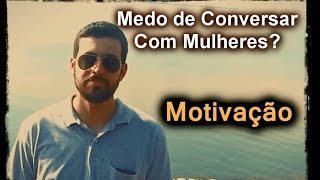 Você tem Medo de Conversar com Mulheres MOTIVAÇAO [upl. by Siravart]