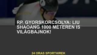 RP Gyorskorcsolya Liu Shaoang 1000 méteres világbajnok is [upl. by Notseh]