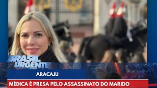 Médica é presa acusada de planejar o assassinato do marido em Aracaju  Brasil Urgente [upl. by Ddot]