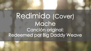 Redimido  Mache  Cover en español de Redeemed de Big Daddy Weave [upl. by Nojram621]