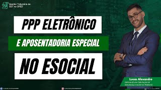 PPP Eletrônico Aposentadoria Especial e SST no Esocial [upl. by Morra]