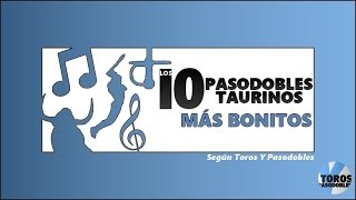 LOS 10 PASODOBLES TAURINOS MÁS BONITOS según Toros Y Pasodobles [upl. by Enirrok]