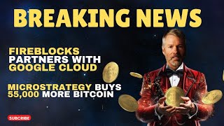 BREAKING NEWS💥💥 MICROSTRATEGY BUYS 55000 MORE BITCOIN  FIREBLOCKS PARTNERS WITH GOOGLE CLOUD [upl. by Eniliuqcaj]