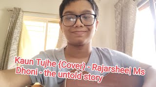 Kaun Tujhe  Cover  Rajarshee  Armaan Malik  Ms Dhoni the Untold Story  Hindi Song cover [upl. by Wrennie]