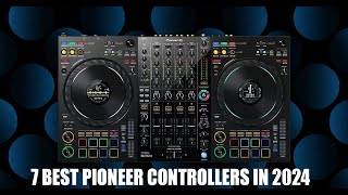 7 BEST PIONEER DJ CONTROLLERS IN 2024  BEGINNER amp PRO GUIDE [upl. by Gebelein]