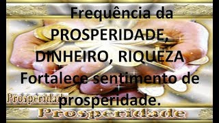 Frequência da PROSPERIDADE DINHEIRO RIQUEZA  Fortalece sentimento de prosperidade [upl. by Beach]