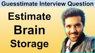 How to Solve Guesstimate Questions in Interviews Estimate the Storage required by Brain [upl. by Arakahs921]