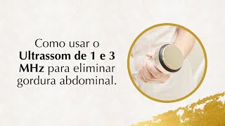 Como usar o Ultrassom de 1 e 3 MHz para eliminar gordura abdominal [upl. by Darelle187]