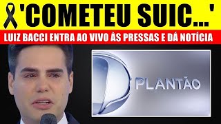 M0RREU HÁ POUCO Luiz Bacci entra ao vivo na Record TV e CHORA ao dar anúncio às pressas [upl. by Pisarik]