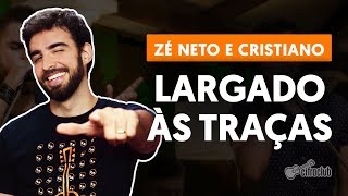 LARGADO ÀS TRAÇAS  Zé Neto e Cristiano aula de violão simplificada [upl. by Jer]