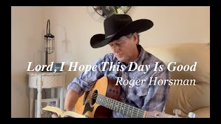 Popular Don Williams song Lord I Hope This Day Is Good covered by Roger Horsman  Branson Mo [upl. by Nerrawed921]