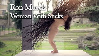 Ron Mueck  Exhibition tour  Woman With Sticks  2013 [upl. by Shaughnessy]