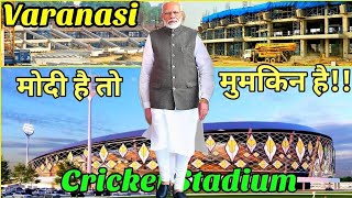 VARANASI INTERNATIONAL CRICKET STADIUM UPDATE  निर्माण कार्य नें उड़ाए होश  Mega Project [upl. by Haldi109]