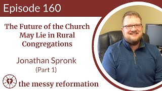 Episode 160 The Future of the Church May Lie in Rural Congregations  Jonathan Spronk Part 1 [upl. by Edda]