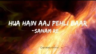 Hua Hai Aaj Pehli Baar  lyrics  Sanam Re  Cupcakes chorus [upl. by Ellemac]