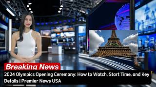 2024 Olympics Opening Ceremony How to Watch Start Time and Key Details  Premier News USA [upl. by Remos]