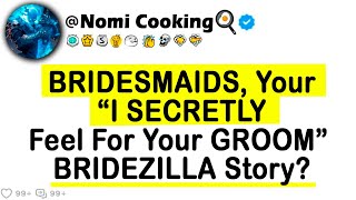 BRIDESMAIDS Your quotI SECRETLY Feel For Your GROOMquot BRIDEZILLA Story [upl. by Memberg101]