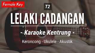 Lelaki Cadangan KARAOKE KENTRUNG  T2 Karaoke Akustik  Keroncong  Ukulele [upl. by Hilliard45]