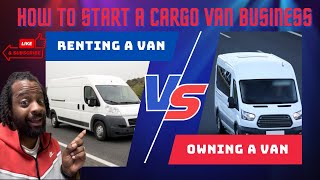 How To Get Started With a Cargo Van Business Is Renting or Owning a Van Better  hannibalishungry [upl. by Enellij]