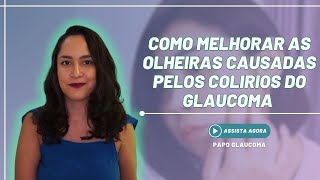 Como melhorar as OLHEIRAS causas pelo COLÍRIOS do glaucoma [upl. by Ssilem]