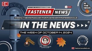 IN THE NEWS with Fastener News Desk the Week of October 14 2024 [upl. by Xyno534]