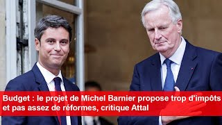 Le projet de Michel Barnier propose «trop dimpôts» et «pas assez de réformes» critique Attal [upl. by Naol]