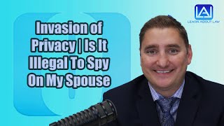 Invasion of Privacy  Is It Illegal To Spy On My Spouse [upl. by Analli777]