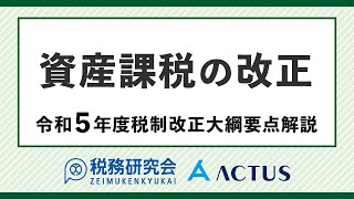 資産課税の改正【令和５年度税制改正大綱要点解説】 [upl. by Yort]