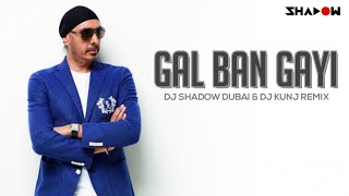 Sukhbir  Gal Ban Gayi  DJ Shadow Dubai amp DJ Kunj Remix [upl. by Ahsenor]