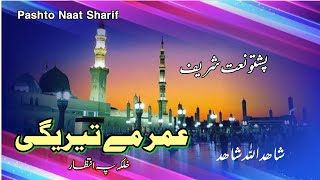 Pashto Naat Sharif  Shahidullah Shahid  عمر مے تیریگی [upl. by Atul]