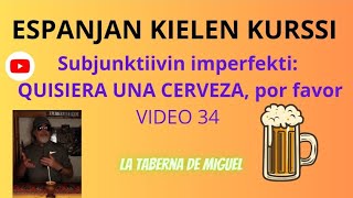 ESPANJAN KIELEN KURSSI  Video 34 Subjunktiivin imperfekti QUISIERA UNA CERVEZA por favor [upl. by Eniala]