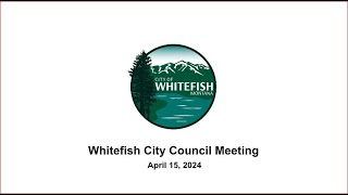 Whitefish City Council  April 15 2024 [upl. by Ciredec631]