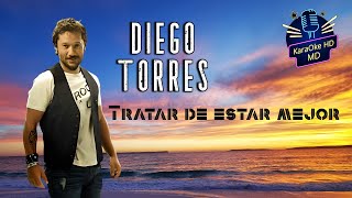 TRATAR DE ESTAR MEJOR  DIEGO TORRES KaraOke HD Versión Original [upl. by Yenoh]