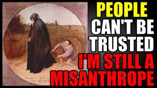 People Can’t Be Trusted Why I Am Still a Misanthropist [upl. by Aileen453]