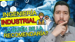 ¿Para Quién Es La INGENIERÍA INDUSTRIAL  3 GRANDES CONSEJOS Para ESTUDIAR INGENIERÍA INDUSTRIAL [upl. by Anileve]