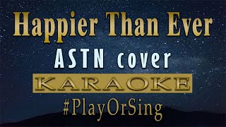 Happier Than Ever  ASTN Cover KARAOKE VERSION [upl. by Adnaloy967]