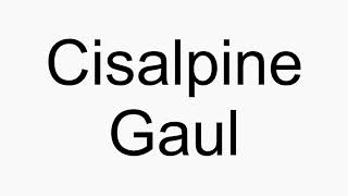 How to pronounce Cisalpine Gaul [upl. by Ardnasirhc]