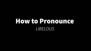 How to Pronounce LIBELOUS PRONUNCIATION [upl. by Yelyab]