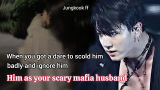 Jungkook ff  When you got a dare to scold your scary mafia husband badly and ignore him [upl. by Rodolph]