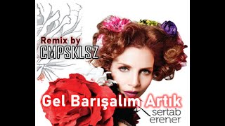 GEL BARIŞALIM ARTIK feat SERTAB ERENER  REMİX by CMPSKLSZ [upl. by Gordy]