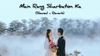 Main Rang Sharbaton Ka Slowed Reverb  Love Song [upl. by Tewell]