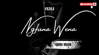 Fezile  Ngfuna Wena feat Yaang Maan [upl. by Corell639]