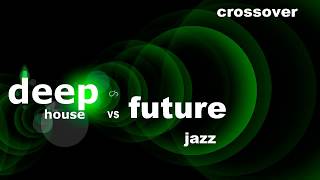 Crossover Deep House vs Future Jazz [upl. by Ulland519]