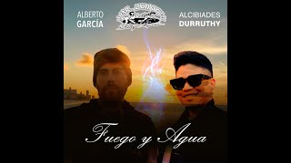 FUEGO Y AGUA  ALBERTO GARCÍA FT ALCIBIADES DURRUTHY [upl. by Cohbath224]