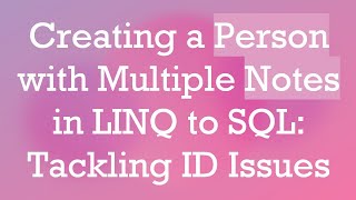 Creating a Person with Multiple Notes in LINQ to SQL Tackling ID Issues [upl. by Yovonnda]