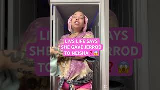 LIVS LIFE SAYS SHE GAVE JERROD TO NEISHA❓😱😱 [upl. by Ellak]