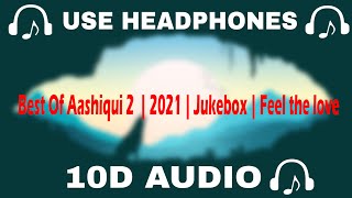 10D AUDIO Best Of Aashiqui 2 10D Songs  2021  Jukebox  Feel the love  10D SOUNDS [upl. by Winchester]