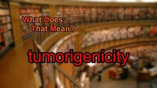 What does tumorigenicity mean [upl. by Darra157]