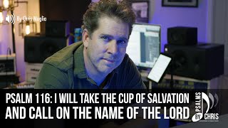 Psalm 116 • I will take the cup of salvation and call on the name of the Lord • Chris Muglia [upl. by Soraya]