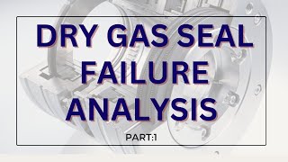 DRY GAS SEAL FAILURE ANALYSIS  Part1 [upl. by Cilurzo]